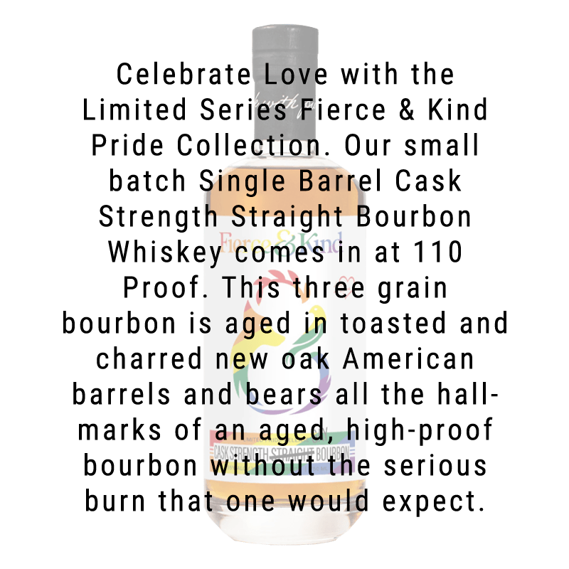 Fierce and Kind Pride Edition Single Barrel Cask Strength Straight Bourbon Whiskey 750ml